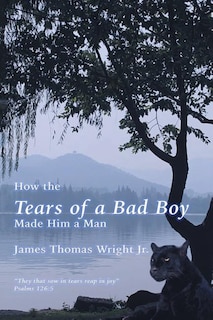 Front cover_How the Tears of a Bad Boy Made Him a Man