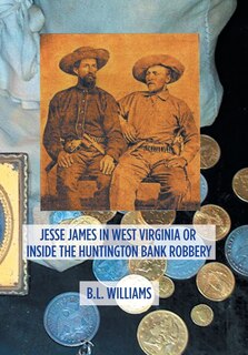 Front cover_Jesse James in West Virginia or Inside the Huntington Bank Robbery
