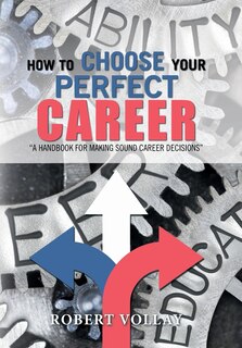 How to Choose Your Perfect Career: A Handbook for Making Sound Career Decisions