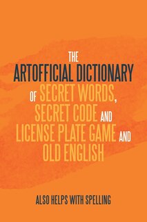 Front cover_The Artificial Dictionary of Secret Words, Secret Code and License Plate Game and Old English