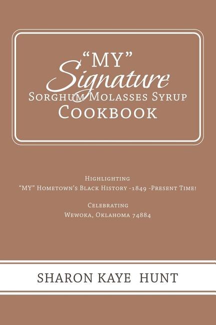 My Signature Sorghum Molasses Syrup Cookbook: Highlighting My Hometown's Black History -1849 -Present Time! Celebrating