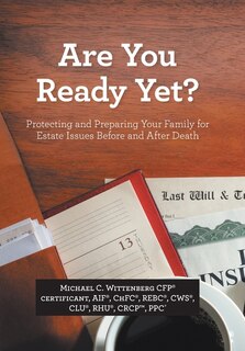 Are You Ready Yet?: Protecting And Preparing Your Family For Estate Issues Before And After Death