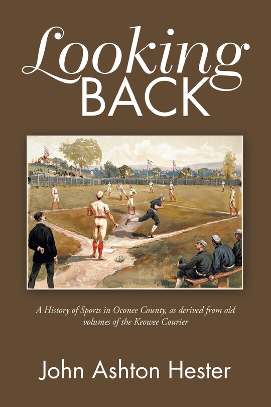 Looking Back: A History Of Sports In Oconee County, As Derived From Old Volumes Of The Keowee Courier