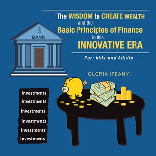 Front cover_The Wisdom To Create Wealth And The Basic Principles Of Finance In This Innovative Era