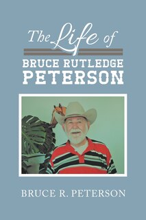 Front cover_The Life Of Bruce Rutledge Peterson