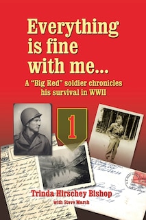 Everything Is Fine with Me... a Big Red Soldier Chronicles His Survival in WWII