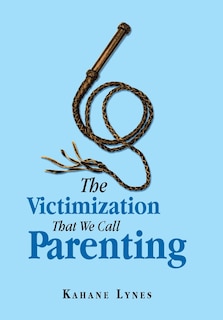 Front cover_The Victimization That We Call Parenting