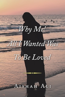 Front cover_Why Me! All I Wanted Was to Be Loved