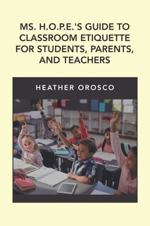 Front cover_Ms. H.o.p.e.'s Guide To Classroom Etiquette For Students, Parents, And Teachers