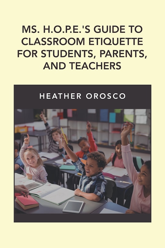 Front cover_Ms. H.o.p.e.'s Guide To Classroom Etiquette For Students, Parents, And Teachers