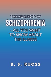 Front cover_The Subject of Schizophrenia - All You Want to Know About the Illness