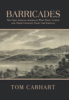 Barricades: The First African-american West Point Cadets And Their Constant Fight For Survival