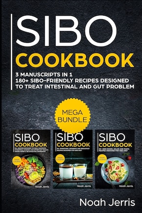 Sibo Cookbook: Mega Bundle - 3 Manuscripts in 1 - 180+ Sibo-Friendly Recipes Designed to Treat Intestinal and Gut Problems