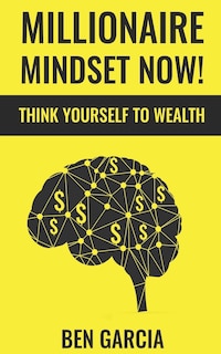 Millionaire Mindset Now!: Think Yourself to Wealth