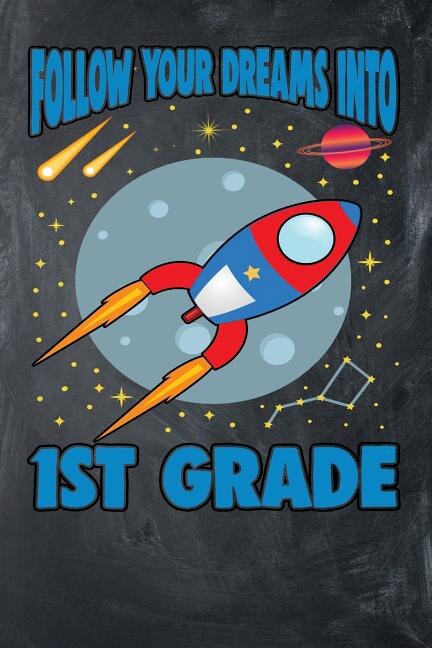Follow Your Dreams Into First Grade: First Grade Space Rocket Composition Book Primary Students 140 Pages 6x9 Wide Ruled