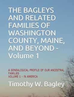 Front cover_The Bagleys and Related Families of Washington County, Maine, and Beyond