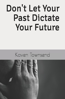 Front cover_Don't Let Your Past Dictate Your Future