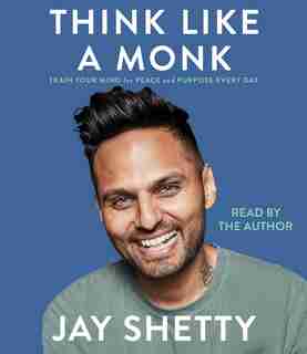 Think Like A Monk: Train Your Mind For Peace And Purpose Every Day by Jay Shetty