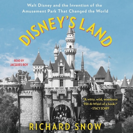 Disney’s Land: Walt Disney and the Invention of the Amusement Park that Changed the World