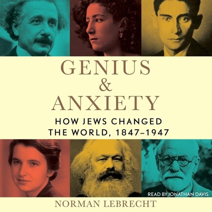 Genius & Anxiety: How Jews Changed the World, 1847–1947