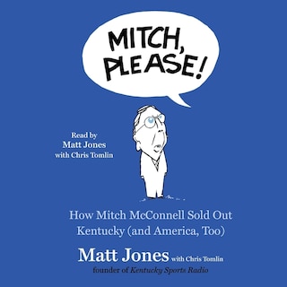 Mitch, Please!: How Mitch McConnell Sold Out Kentucky (and America too)