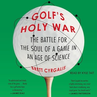 Golf's Holy War: The Battle for the Soul of a Game in an Age of Science