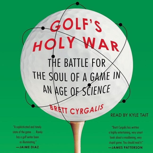 Golf's Holy War: The Battle for the Soul of a Game in an Age of Science