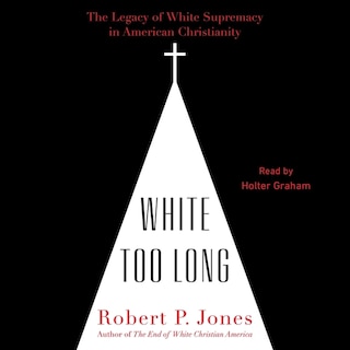 White Too Long: The Legacy of White Supremacy in American Christianity