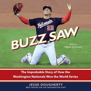 Buzz Saw: The Improbable Story of How the Washington Nationals Won the World Series