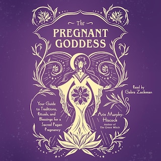 The Pregnant Goddess: Your Guide to Traditions, Rituals, and Blessings for a Sacred Pagan Pregnancy