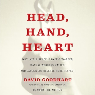 Head, Hand, Heart: Why Intelligence Is Overrated, Manual Workers Matter, and Caregivers Deserve More Respect