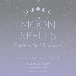 The Moon Spells Guide to Self-Discovery: Guided Rituals, Reflections, and Meditations