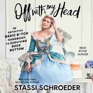Off With My Head: The Definitive Basic B*tch Handbook To Surviving Rock Bottom by Stassi Schroeder