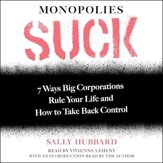Monopolies Suck: 7 Ways Big Corporations Rule Your Life and How to Take Back Control