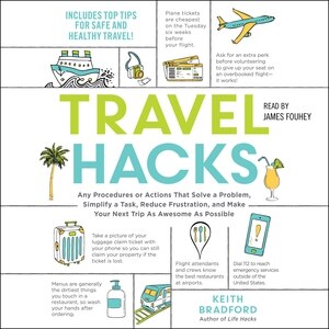 Travel Hacks: Any Procedures or Actions That Solve a Problem, Simplify a Task, Reduce Frustration, and Make Your Next Trip as Awesome as Possible