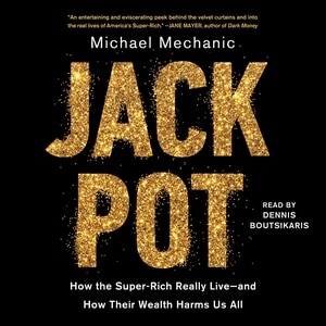 Jackpot: How the Super-Rich Really Live―and How Their Wealth Harms Us All
