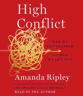 High Conflict: Why We Get Trapped and How We Get Out by Amanda Ripley