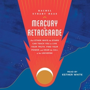 Mercury in Retrograde: And Other Ways the Stars Can Teach You to Live Your Truth, Find Your Power, and Hear the Call of the Universe