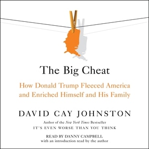 The Big Cheat: How Donald Trump Fleeced America And Enriched Himself And His Family