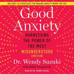 Good Anxiety: Harnessing The Power Of The Most Misunderstood Emotion
