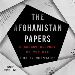 The Afghanistan Papers: A Secret History Of The War