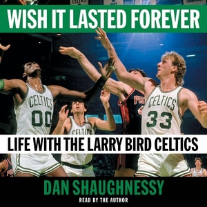 Wish It Lasted Forever: Life With The Larry Bird Celtics