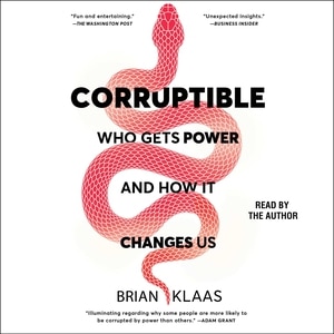 Corruptible: Who Gets Power And How It Changes Us