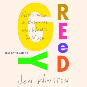 Greedy: Notes From A Bisexual Who Wants Too Much: Notes From A Bisexual Who Wants Too Much
