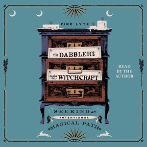 The Dabbler's Guide To Witchcraft: Seeking An Intentional Magical Path