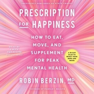 Prescription for Happiness: How to Eat, Move, and Supplement for Peak Mental Health