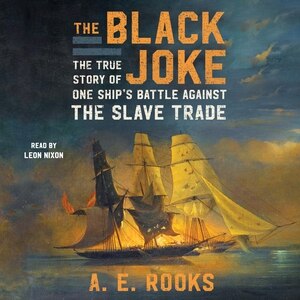 The Black Joke: One Ship's Battle Against The Slave Trade