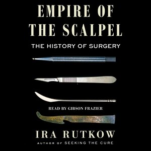 Empire Of The Scalpel: The History Of Surgery