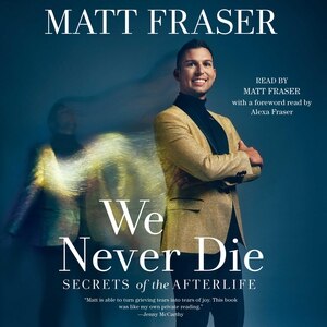 We Never Die: Secrets Of The Afterlife