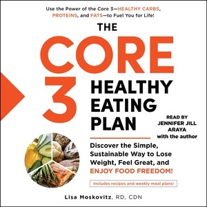 The Core 3 Healthy Eating Plan: Discover The Simple, Sustainable Way To Lose Weight, Feel Great, And Enjoy Food Freedom!